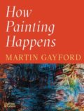 Kniha: How Painting Happens (and Why it Matters) (Martin Gayford)