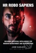 Kniha: HR ROBO SAPIENS: Decoding Artificial Intelligence for Modern Recruitment and HR Marketing (José Kadlec)
