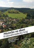 Městečka na dlani Královéhradecký kraj - Petra Machová, Vladimíra Paterová, Jan Tluchoř, Jan Potůček, Foibos, 2017