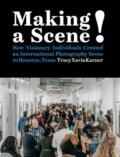 Kniha: Making a Scene! How Visionary Individuals Created an International Photography Scene in Houston, Texas (Tracy Xavia Karner). Schilt, 2022