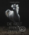 Kniha: Die Welt Freier Pferde (Tomáš Míček). Slovart CZ, 2018