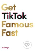 Kniha: Get TikTok Famous Fast (Will Eagle). , 2021