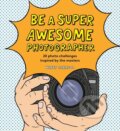 Kniha: Be a Super Awesome Photographer (Henry Carroll). , 2019