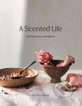 Kniha: A Scented Life: Aromatherapy reimagined (Pat Princi-Jones). Hardie Grant, 2020