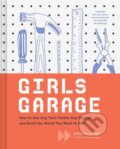 Kniha: Girls Garage: How to Use Any Tool, Tackle Any Project, and Build the World You Want to See (Emily Pilloton)
