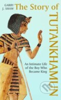 Kniha: The Story of Tutankhamun: An Intimate Life of the Boy who Became King (Garry J. Shaw)