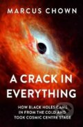 Kniha: A Crack in Everything: How Black Holes Came in from the Cold and Took Cosmic Centre Stage (Marcus Chown)