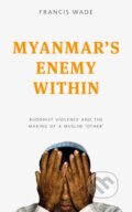Kniha: Myanmars Enemy Within (Francis Wade). Rowman & Littlefield, 2017