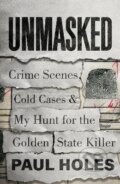 Kniha: Unmasked : Crime Scenes, Cold Cases and My Hunt for the Golden State Killer (Paul Holes). Headline Publishing Group, 2023