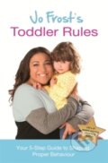 Kniha: Jo Frosts Toddler Rules : Your 5-Step Guide to Shaping Proper Behaviour (Jo Frost)