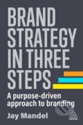 Kniha: Brand Strategy in Three Steps (Jay Mandel). Kogan Page, 2023