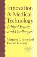 Kniha: Eaton, M: Innovation in Medical Technology - Ethical Issues (Donald, PhD Kennedy a Margaret L. Eaton). , 2007