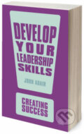 Kniha: Develop Your Leadership Skills (John Adair). Kogan Page, 2013