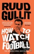 Kniha: How To Watch Footbal (Ruud Gullit). , 2017