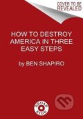 Kniha: How to Destroy America in Three Easy Steps (Ben Shapiro)