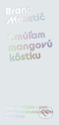 Kniha: Cmúľam mangovú kôstku (Brane Mozetič). Literárna bašta, 2025