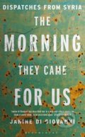The Morning They Came for Us - Janine di Giovanni, Bloomsbury, 2017