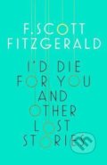 I&#039;d Die for You and Other Lost Stories - Francis Scott Fitzgerald, Scribner, 2017