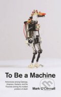 To Be a Machine - Mark O&#039;Connell, 2017