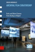Kniha: Archival Film Curatorship (Grazia Ingravalle). Amsterdam University Press, 2023