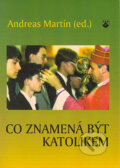 Kniha: Co znamená být katolíkem (Andreas Martin). Karmelitánské nakladatelství, 2004