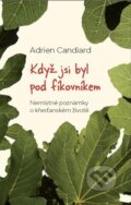 Kniha: Když jsi byl pod fíkovníkem (Adrien Candiard)