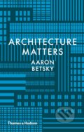 Kniha: Why Architecture Matters (Aaron Betsky). Thames & Hudson, 2017