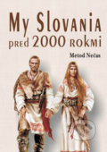 My Slovania pred 2000 rokmi - Metod Nečas, Eko-konzult, 2017
