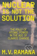 Kniha: Nuclear is Not the Solution (M.V. Ramana)