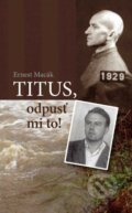 Kniha: Titus, odpusť mi to! (Ernest Macák). Don Bosco, 2017