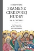 Stredoveké pramene cirkevnej hudby na Slovensku - Eva Veselovská, Rastislav Adamko, Janka Bednáriková, 2017