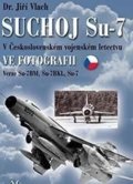 Suchoj Su-7 v československém vojenském letectvu ve fotografii - Jiří Vlach, 2017