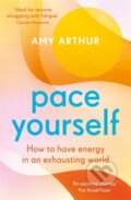 Kniha: Pace Yourself : How to have energy in an exhausting world (Amy Arthur)