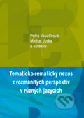 Tematicko-rematický nexus z rozmanitých perspektiv v různých jazycích - Petra Vaculíková, Michal Jurka a kolektiv autorů, Univerzita Palackého v Olomouci, 2017