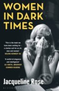 Women In Dark Times - Jacqueline Rose, Bloomsbury, 2015