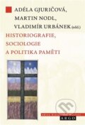 Kniha: Historiografie, sociologie a politika paměti (Adéla Gjuričová). Argo, 2024