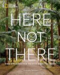 Kniha: Here Not There: 100 Unexpected Travel Destinations (Andrew Nelson). National Geographic Society, 2024
