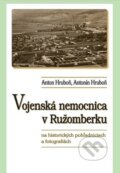 Vojenská nemocnica v Ružomberku na historických pohľadniciach a fotografiách - Anton Hruboň, Antonín Hruboň, 2017