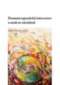 Dramaterapeutická intervence u osob se závislostí - Milan Valenta a kolektiv autorů, Univerzita Palackého v Olomouci, 2017