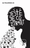 Kniha: Ještě je co ztratit (Jan Těsnohlídek). Jan Těsnohlídek - JT´s nakladatelství, 2013