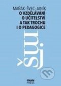 O vzdělávání, učitelství a tak trochu i o pedagogice - Josef Maňák, Vlastimil Švec, Tomáš Janík, Masarykova univerzita, 2017