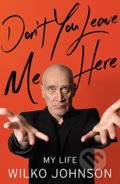 Kniha: Don't You Leave Me Here (Wilko Johnson). Little, Brown, 2016