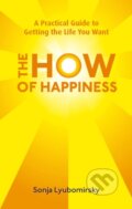 Kniha: The How Of Happiness (Sonja Lyubomirsky). Piatkus, 2010
