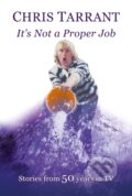 Kniha: It's Not A Proper Job (Chris Tarrant). Great Northern Books Ltd, 2022