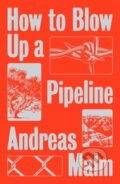 Kniha: How to Blow Up a Pipeline (Andreas Malm)