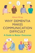 Kniha: Why Dementia Makes Communication Difficult (Alison Wray). Jessica Kingsley, 2021