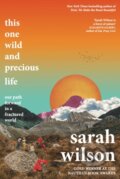 Kniha: This One Wild and Precious Life (Sarah Wilson). , 2023