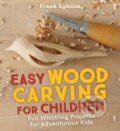 Kniha: Easy Wood Carving for Children (Frank Egholm). Floris Books, 2018