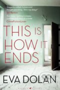 This Is How It Ends - Eva Dolan, Bloomsbury, 2018
