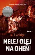 Nelej olej na oheň - M.J. Arlidge, Ikar, 2017